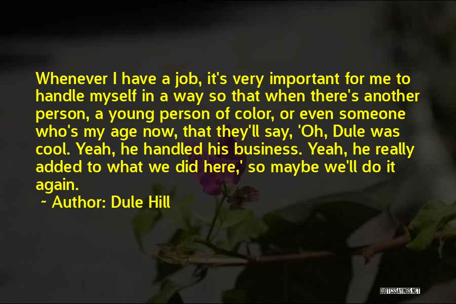 Dule Hill Quotes: Whenever I Have A Job, It's Very Important For Me To Handle Myself In A Way So That When There's