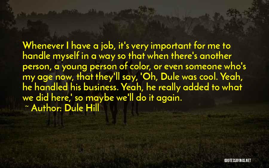 Dule Hill Quotes: Whenever I Have A Job, It's Very Important For Me To Handle Myself In A Way So That When There's