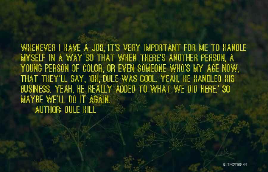 Dule Hill Quotes: Whenever I Have A Job, It's Very Important For Me To Handle Myself In A Way So That When There's