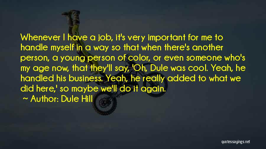 Dule Hill Quotes: Whenever I Have A Job, It's Very Important For Me To Handle Myself In A Way So That When There's