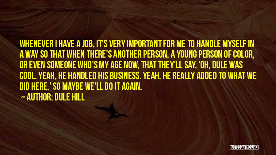 Dule Hill Quotes: Whenever I Have A Job, It's Very Important For Me To Handle Myself In A Way So That When There's