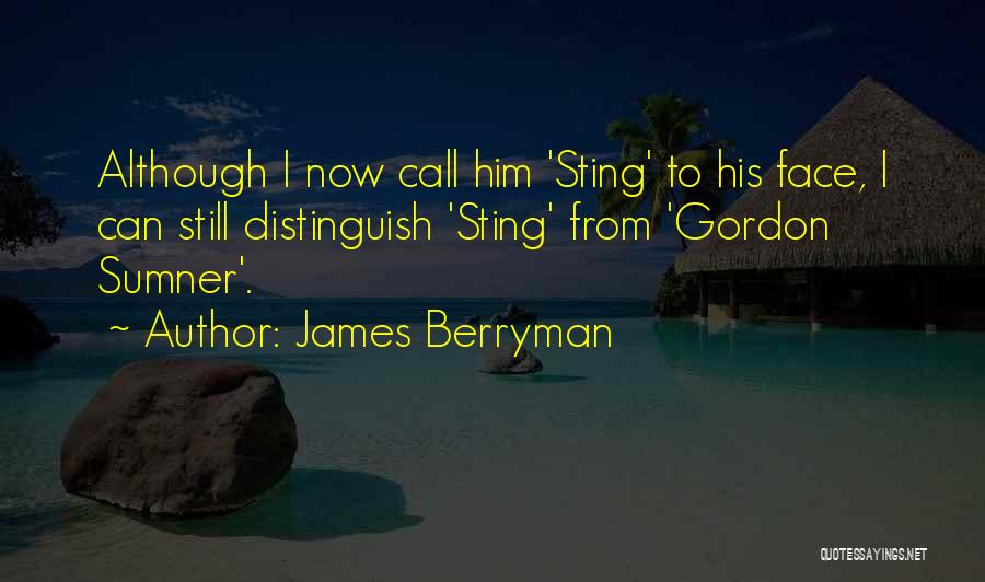 James Berryman Quotes: Although I Now Call Him 'sting' To His Face, I Can Still Distinguish 'sting' From 'gordon Sumner'.