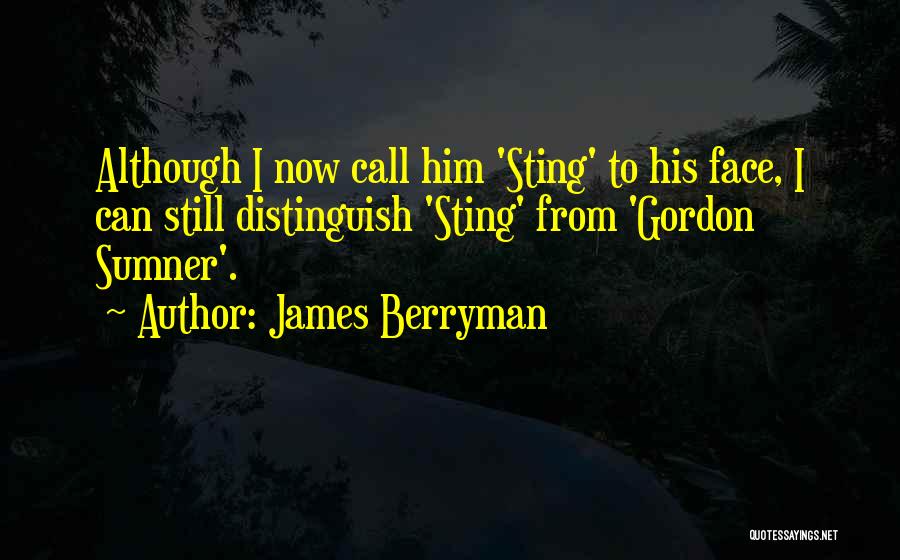 James Berryman Quotes: Although I Now Call Him 'sting' To His Face, I Can Still Distinguish 'sting' From 'gordon Sumner'.