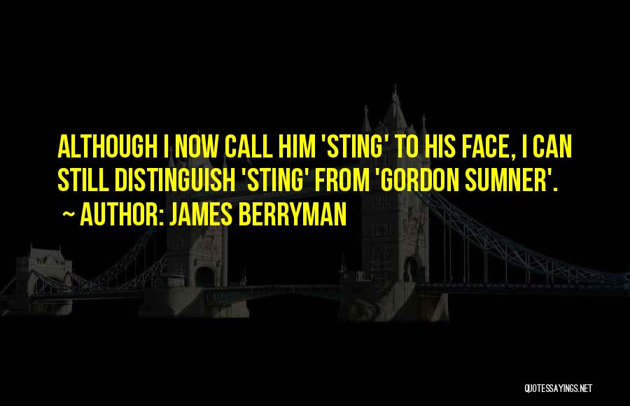 James Berryman Quotes: Although I Now Call Him 'sting' To His Face, I Can Still Distinguish 'sting' From 'gordon Sumner'.