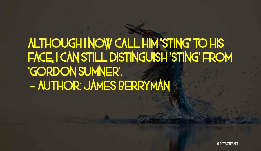 James Berryman Quotes: Although I Now Call Him 'sting' To His Face, I Can Still Distinguish 'sting' From 'gordon Sumner'.