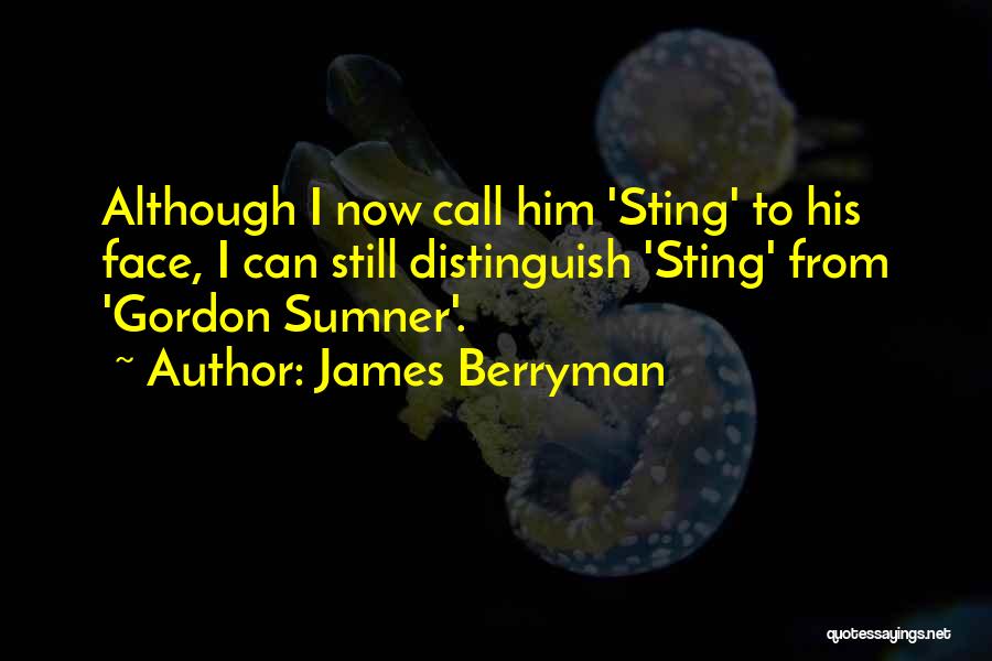 James Berryman Quotes: Although I Now Call Him 'sting' To His Face, I Can Still Distinguish 'sting' From 'gordon Sumner'.