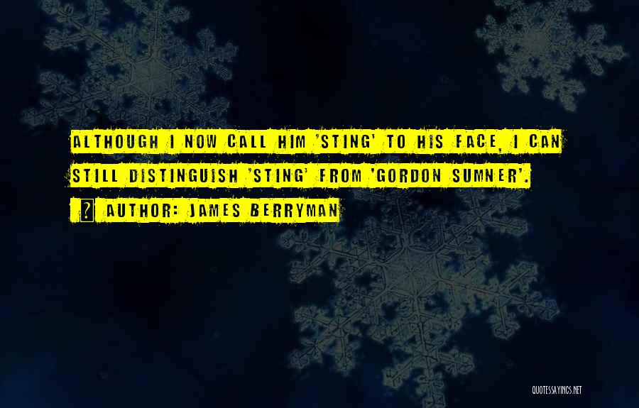 James Berryman Quotes: Although I Now Call Him 'sting' To His Face, I Can Still Distinguish 'sting' From 'gordon Sumner'.