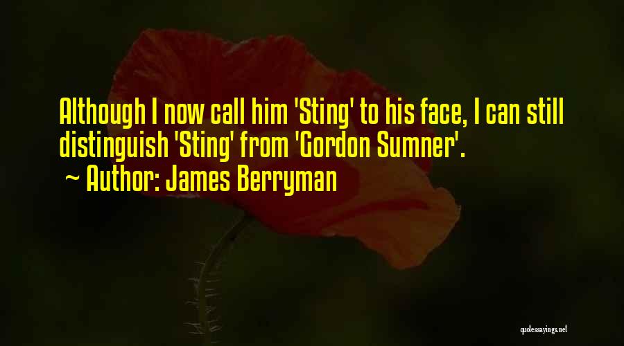 James Berryman Quotes: Although I Now Call Him 'sting' To His Face, I Can Still Distinguish 'sting' From 'gordon Sumner'.