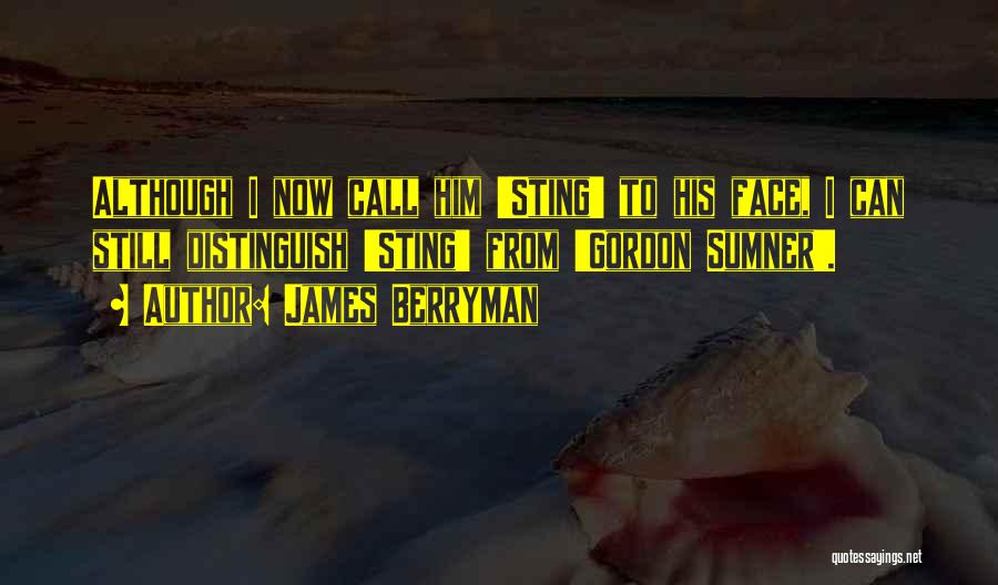 James Berryman Quotes: Although I Now Call Him 'sting' To His Face, I Can Still Distinguish 'sting' From 'gordon Sumner'.