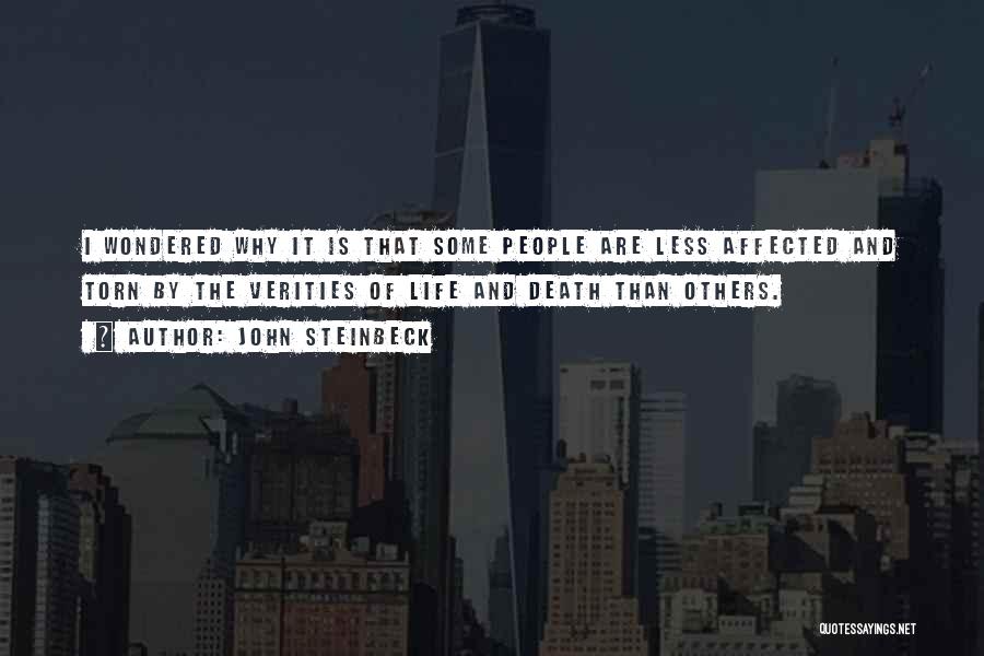 John Steinbeck Quotes: I Wondered Why It Is That Some People Are Less Affected And Torn By The Verities Of Life And Death