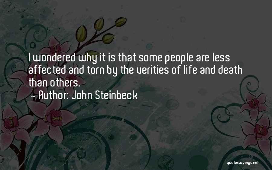John Steinbeck Quotes: I Wondered Why It Is That Some People Are Less Affected And Torn By The Verities Of Life And Death