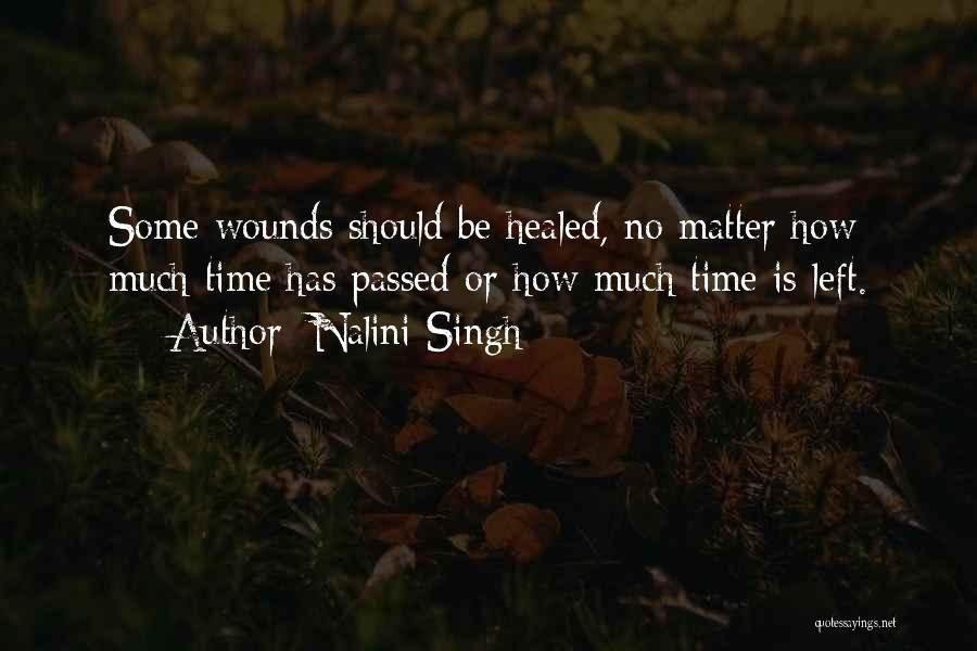 Nalini Singh Quotes: Some Wounds Should Be Healed, No Matter How Much Time Has Passed Or How Much Time Is Left.