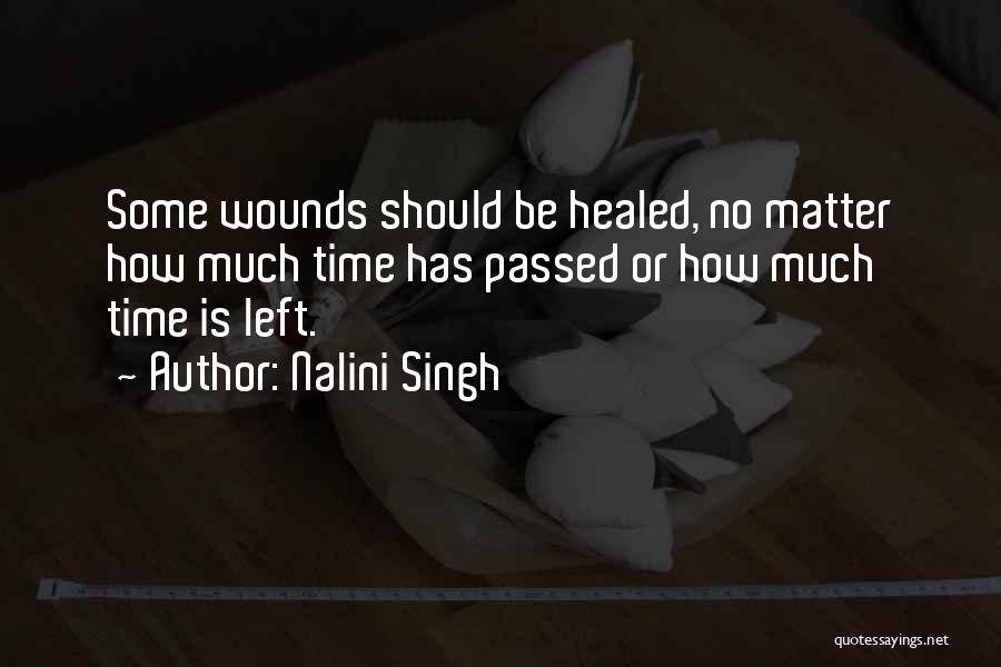 Nalini Singh Quotes: Some Wounds Should Be Healed, No Matter How Much Time Has Passed Or How Much Time Is Left.