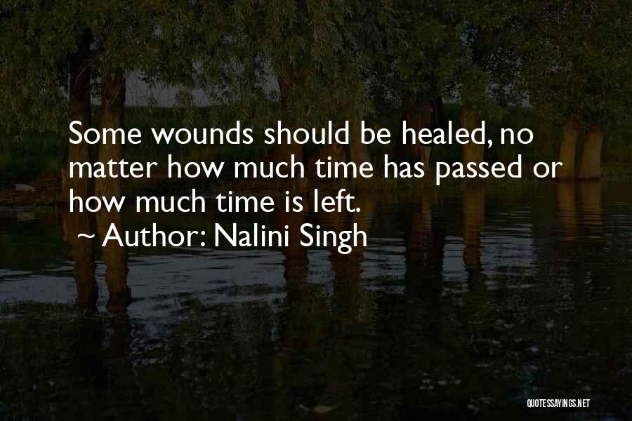 Nalini Singh Quotes: Some Wounds Should Be Healed, No Matter How Much Time Has Passed Or How Much Time Is Left.