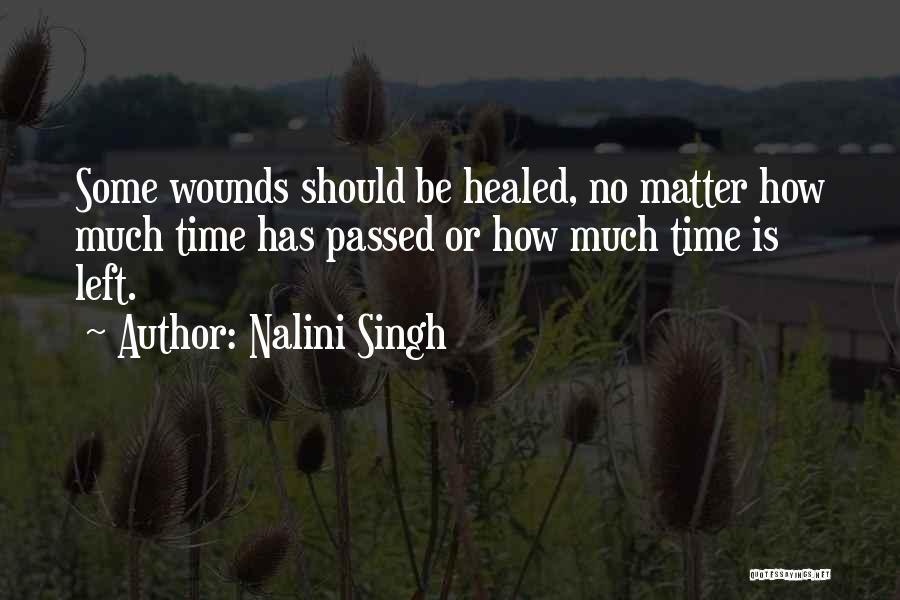 Nalini Singh Quotes: Some Wounds Should Be Healed, No Matter How Much Time Has Passed Or How Much Time Is Left.