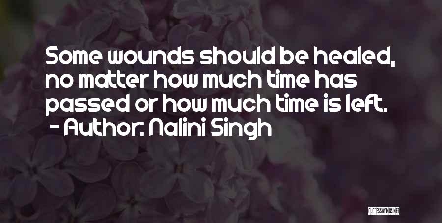 Nalini Singh Quotes: Some Wounds Should Be Healed, No Matter How Much Time Has Passed Or How Much Time Is Left.