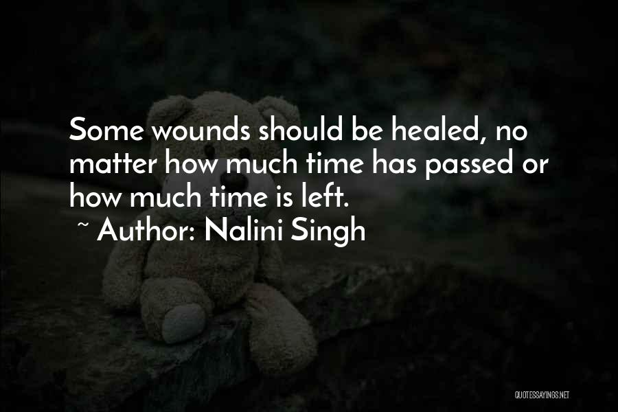 Nalini Singh Quotes: Some Wounds Should Be Healed, No Matter How Much Time Has Passed Or How Much Time Is Left.