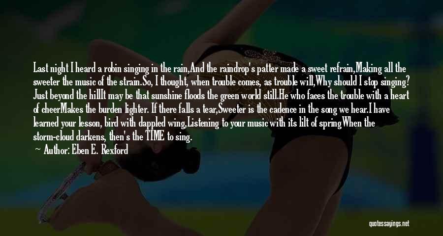 Eben E. Rexford Quotes: Last Night I Heard A Robin Singing In The Rain,and The Raindrop's Patter Made A Sweet Refrain,making All The Sweeter