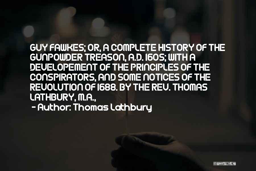 Thomas Lathbury Quotes: Guy Fawkes; Or, A Complete History Of The Gunpowder Treason, A.d. 1605; With A Developement Of The Principles Of The