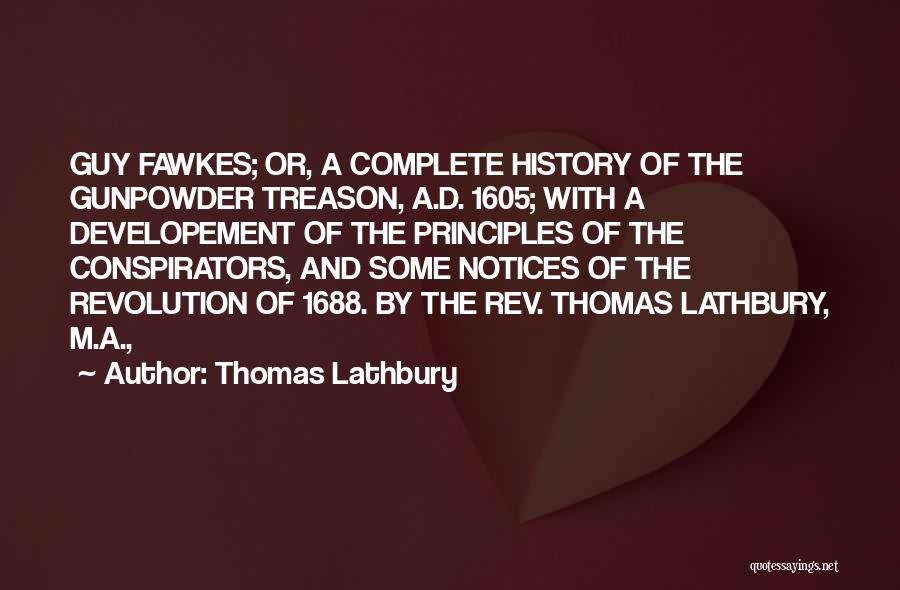 Thomas Lathbury Quotes: Guy Fawkes; Or, A Complete History Of The Gunpowder Treason, A.d. 1605; With A Developement Of The Principles Of The