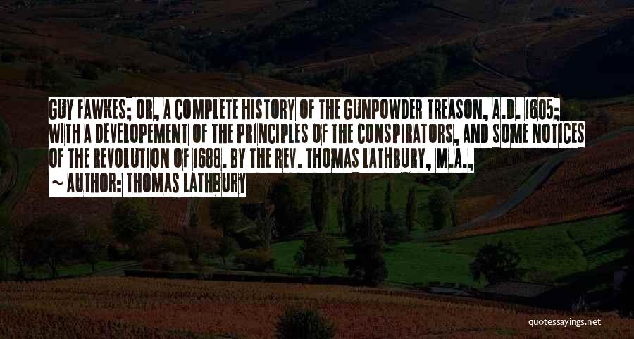 Thomas Lathbury Quotes: Guy Fawkes; Or, A Complete History Of The Gunpowder Treason, A.d. 1605; With A Developement Of The Principles Of The