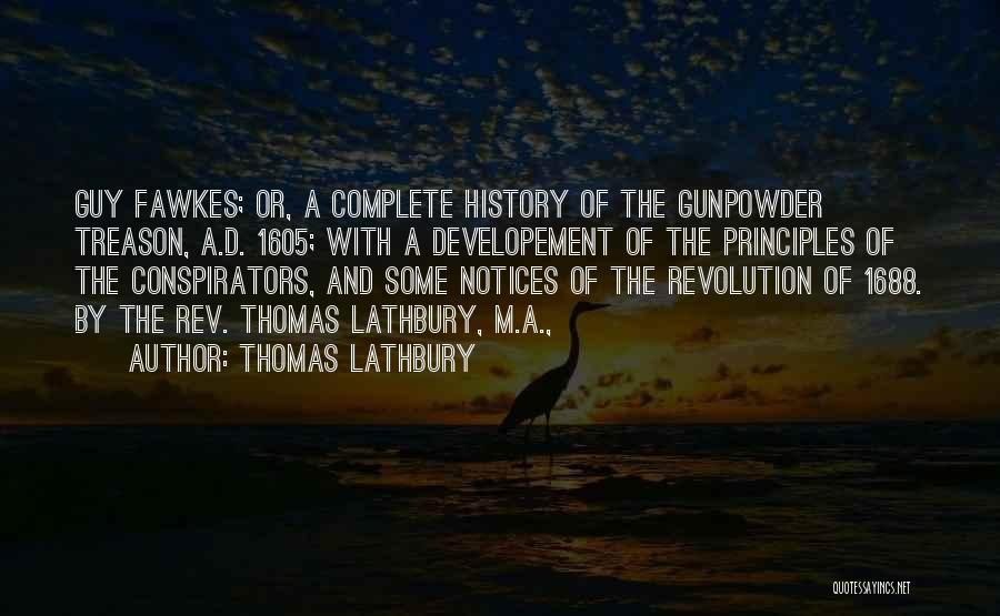 Thomas Lathbury Quotes: Guy Fawkes; Or, A Complete History Of The Gunpowder Treason, A.d. 1605; With A Developement Of The Principles Of The