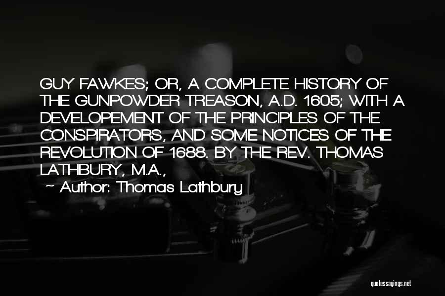 Thomas Lathbury Quotes: Guy Fawkes; Or, A Complete History Of The Gunpowder Treason, A.d. 1605; With A Developement Of The Principles Of The