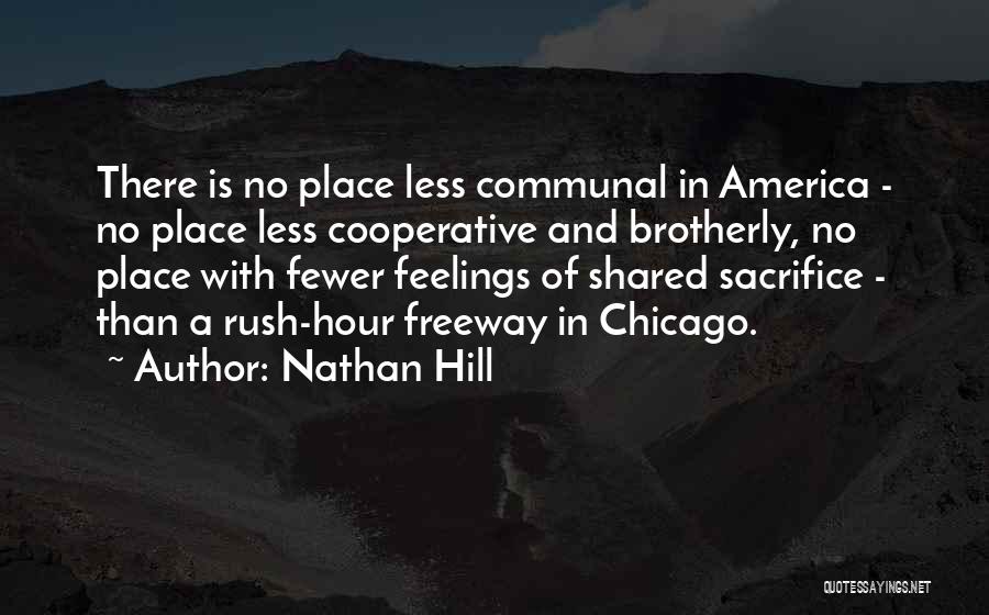 Nathan Hill Quotes: There Is No Place Less Communal In America - No Place Less Cooperative And Brotherly, No Place With Fewer Feelings