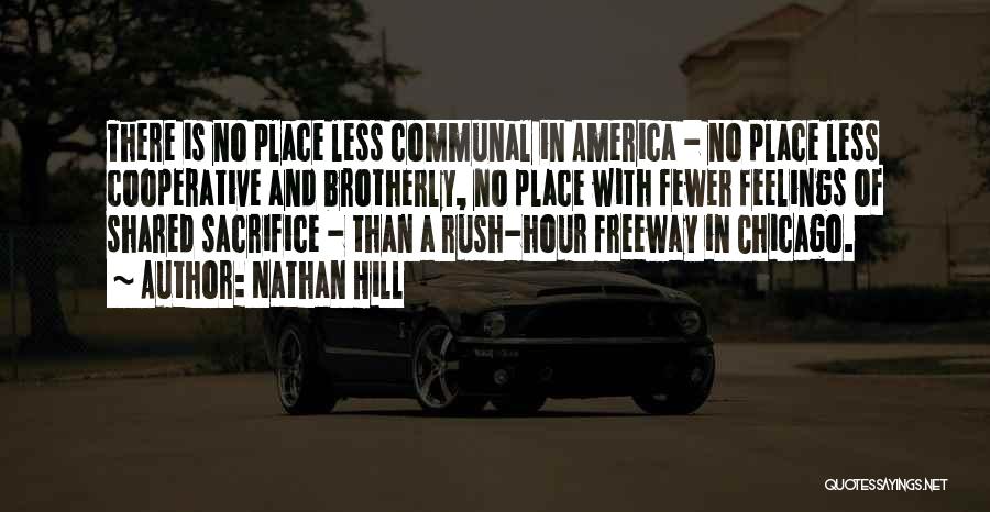 Nathan Hill Quotes: There Is No Place Less Communal In America - No Place Less Cooperative And Brotherly, No Place With Fewer Feelings