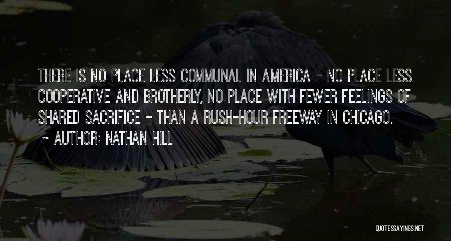 Nathan Hill Quotes: There Is No Place Less Communal In America - No Place Less Cooperative And Brotherly, No Place With Fewer Feelings