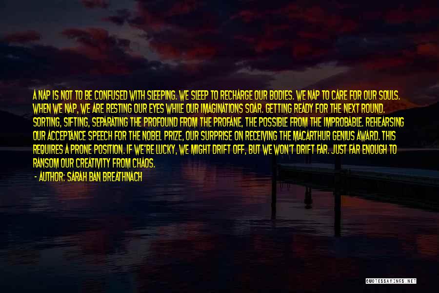 Sarah Ban Breathnach Quotes: A Nap Is Not To Be Confused With Sleeping. We Sleep To Recharge Our Bodies. We Nap To Care For