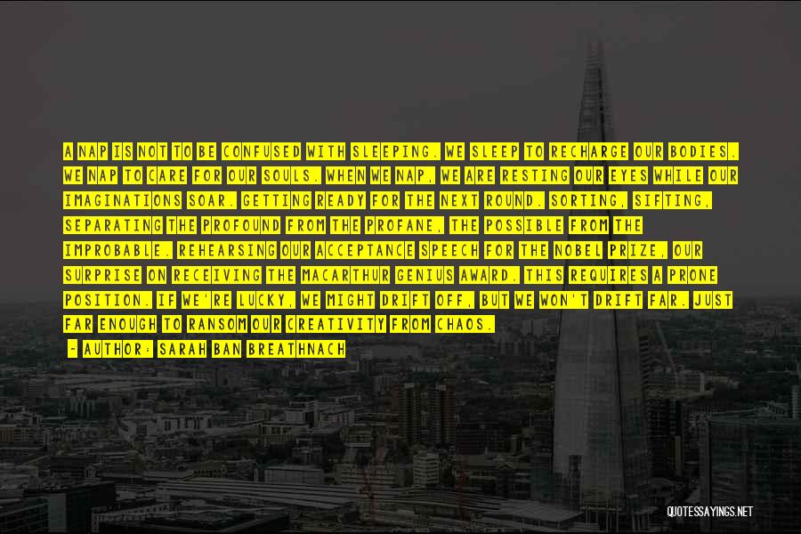 Sarah Ban Breathnach Quotes: A Nap Is Not To Be Confused With Sleeping. We Sleep To Recharge Our Bodies. We Nap To Care For