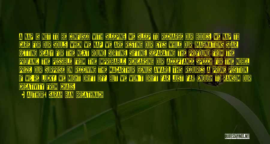 Sarah Ban Breathnach Quotes: A Nap Is Not To Be Confused With Sleeping. We Sleep To Recharge Our Bodies. We Nap To Care For