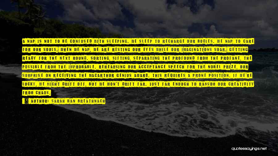 Sarah Ban Breathnach Quotes: A Nap Is Not To Be Confused With Sleeping. We Sleep To Recharge Our Bodies. We Nap To Care For