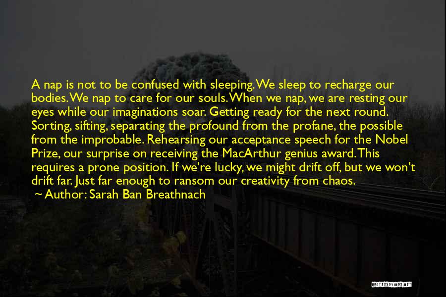 Sarah Ban Breathnach Quotes: A Nap Is Not To Be Confused With Sleeping. We Sleep To Recharge Our Bodies. We Nap To Care For