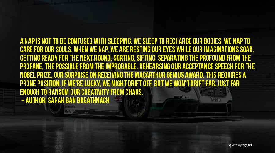 Sarah Ban Breathnach Quotes: A Nap Is Not To Be Confused With Sleeping. We Sleep To Recharge Our Bodies. We Nap To Care For