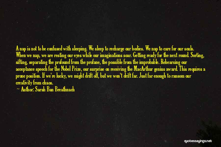 Sarah Ban Breathnach Quotes: A Nap Is Not To Be Confused With Sleeping. We Sleep To Recharge Our Bodies. We Nap To Care For