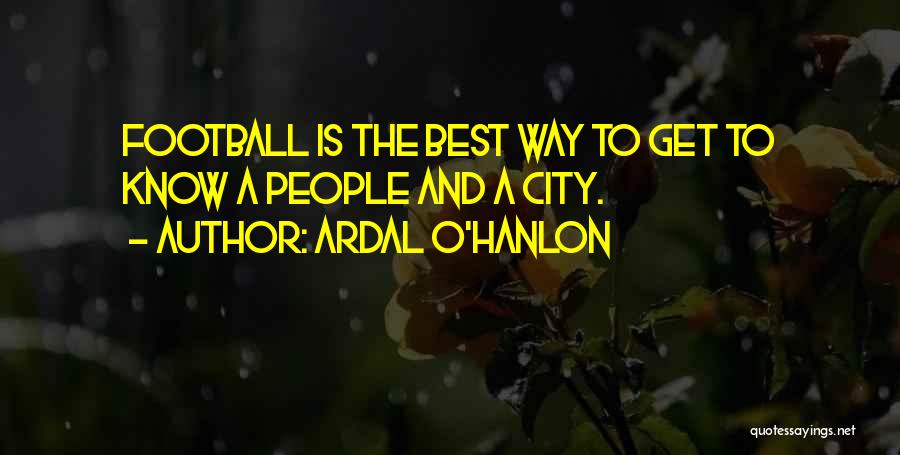 Ardal O'Hanlon Quotes: Football Is The Best Way To Get To Know A People And A City.