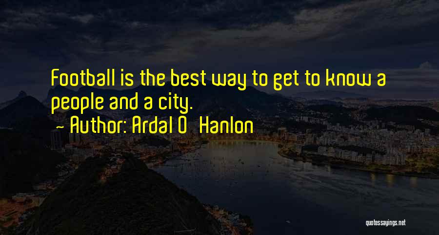 Ardal O'Hanlon Quotes: Football Is The Best Way To Get To Know A People And A City.