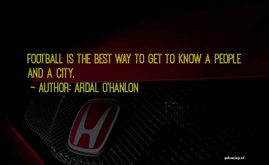 Ardal O'Hanlon Quotes: Football Is The Best Way To Get To Know A People And A City.