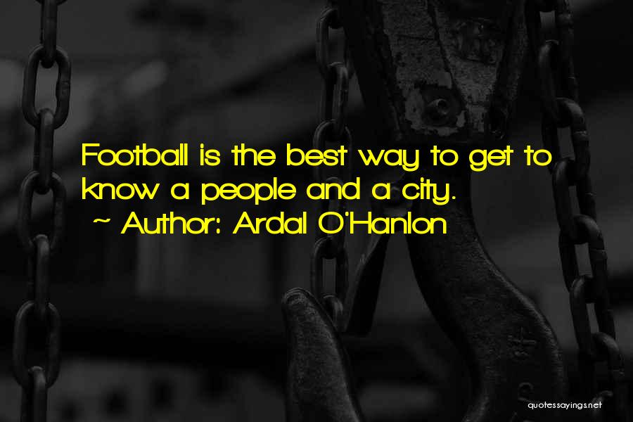 Ardal O'Hanlon Quotes: Football Is The Best Way To Get To Know A People And A City.