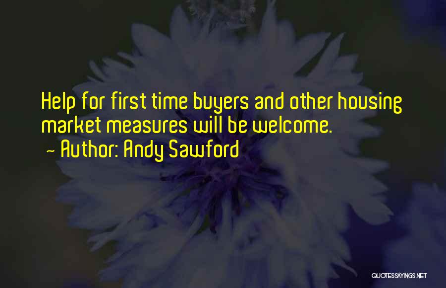 Andy Sawford Quotes: Help For First Time Buyers And Other Housing Market Measures Will Be Welcome.