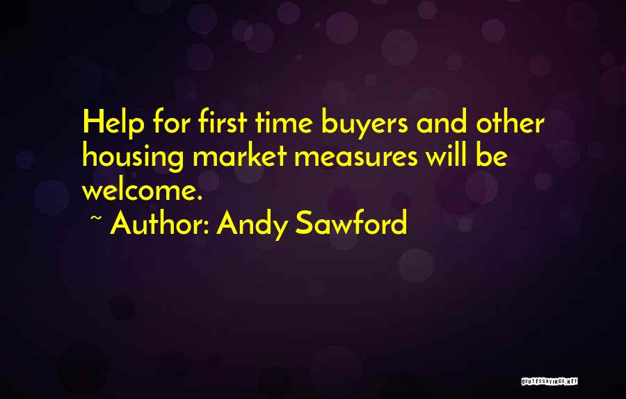 Andy Sawford Quotes: Help For First Time Buyers And Other Housing Market Measures Will Be Welcome.