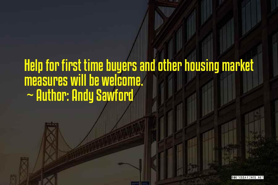 Andy Sawford Quotes: Help For First Time Buyers And Other Housing Market Measures Will Be Welcome.