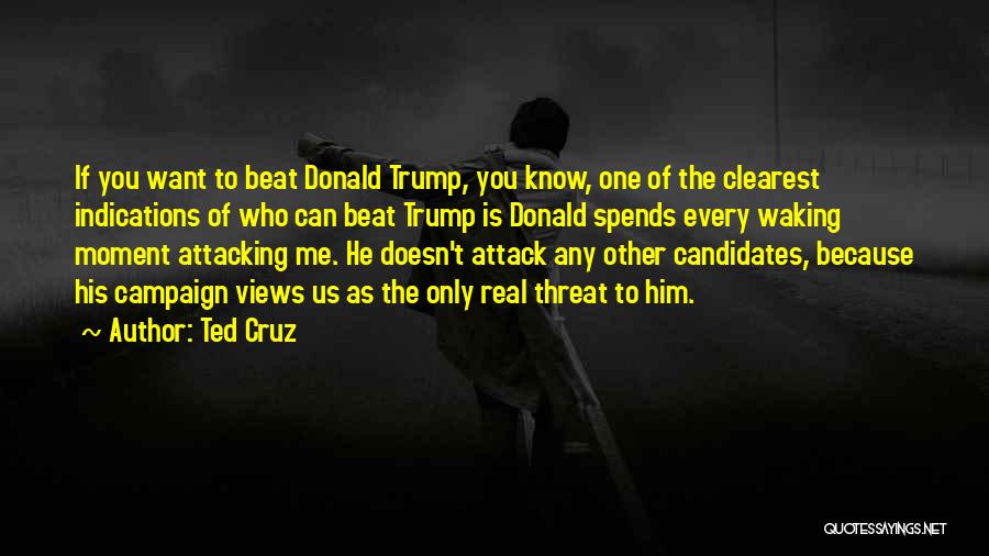 Ted Cruz Quotes: If You Want To Beat Donald Trump, You Know, One Of The Clearest Indications Of Who Can Beat Trump Is