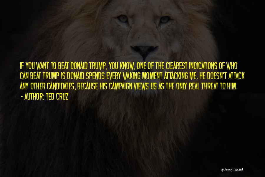 Ted Cruz Quotes: If You Want To Beat Donald Trump, You Know, One Of The Clearest Indications Of Who Can Beat Trump Is