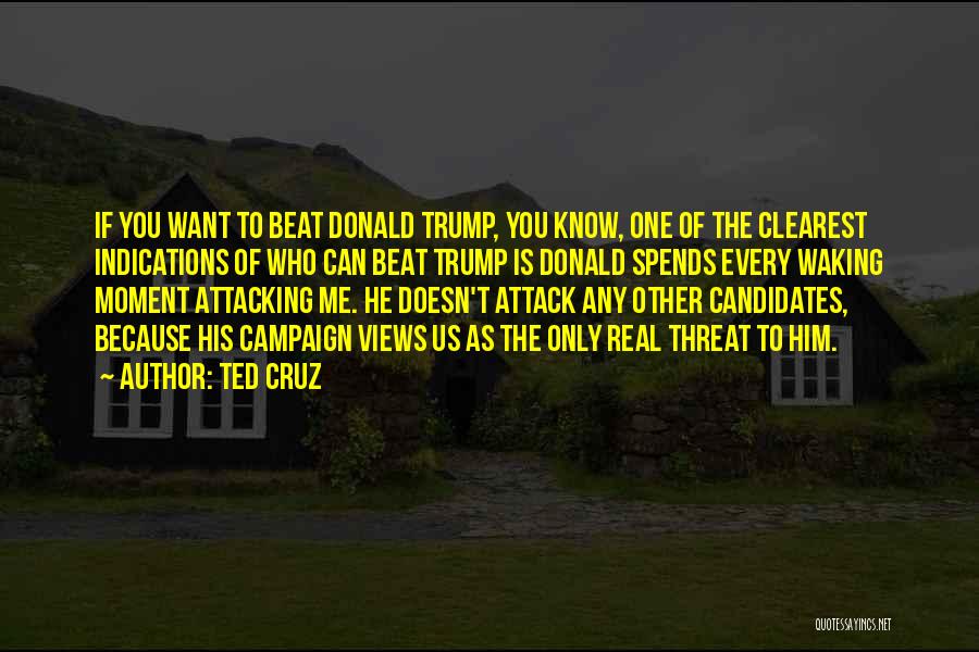 Ted Cruz Quotes: If You Want To Beat Donald Trump, You Know, One Of The Clearest Indications Of Who Can Beat Trump Is