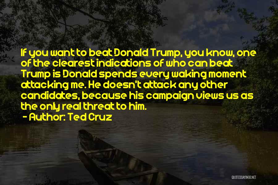 Ted Cruz Quotes: If You Want To Beat Donald Trump, You Know, One Of The Clearest Indications Of Who Can Beat Trump Is