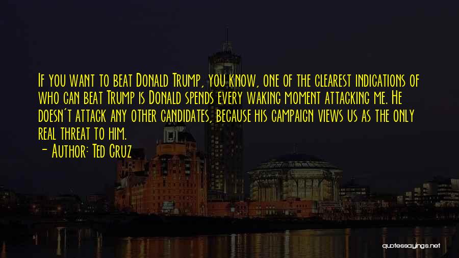 Ted Cruz Quotes: If You Want To Beat Donald Trump, You Know, One Of The Clearest Indications Of Who Can Beat Trump Is