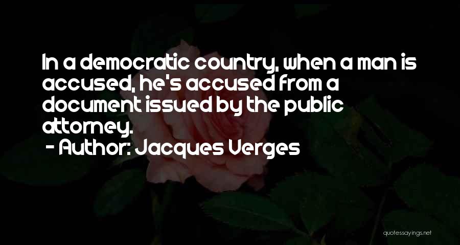 Jacques Verges Quotes: In A Democratic Country, When A Man Is Accused, He's Accused From A Document Issued By The Public Attorney.